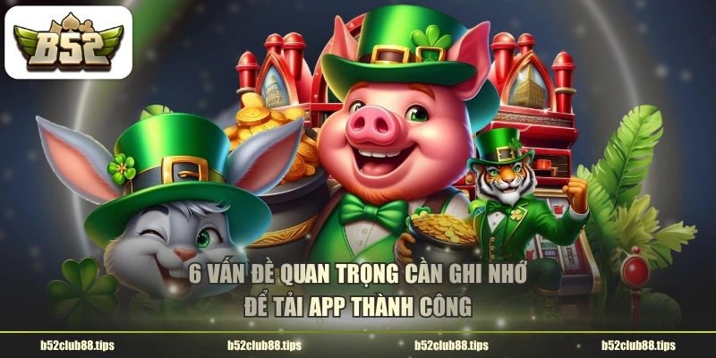 6 vấn đề quan trọng cần ghi nhớ để tải app thành công