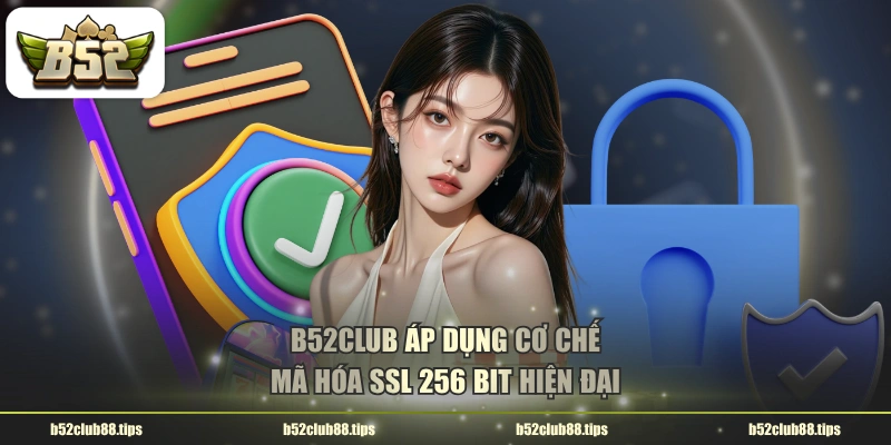 B52CLUB áp dụng cơ chế mã hóa SSL 256 bit hiện đại