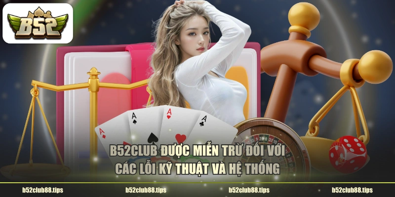 B52CLUB được miễn trừ đối với các lỗi kỹ thuật và hệ thống