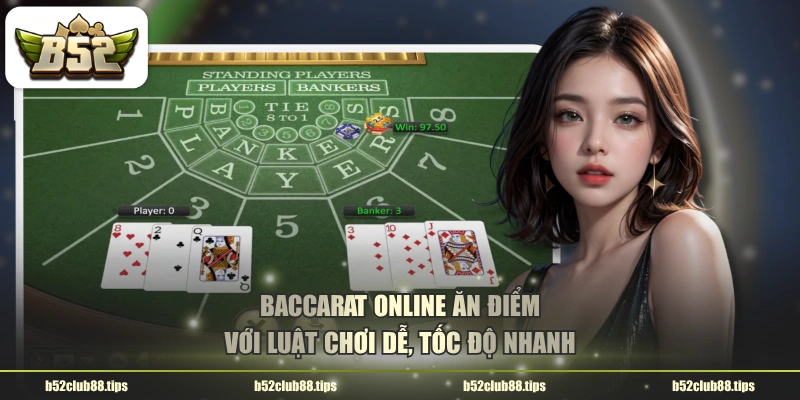 Baccarat online ăn điểm với luật chơi dễ, tốc độ nhanh
