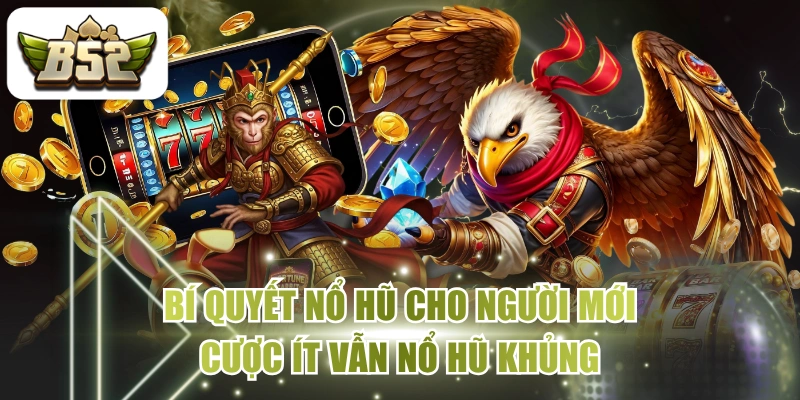Bí Quyết Nổ Hũ Cho Người Mới - Cược Ít Vẫn Nổ Hũ Khủng