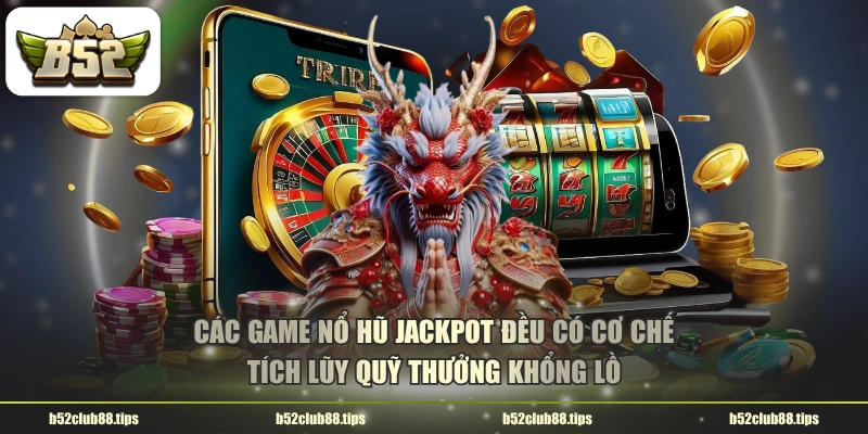 Các game nổ hũ Jackpot đều có cơ chế tích lũy quỹ thưởng khổng lồ