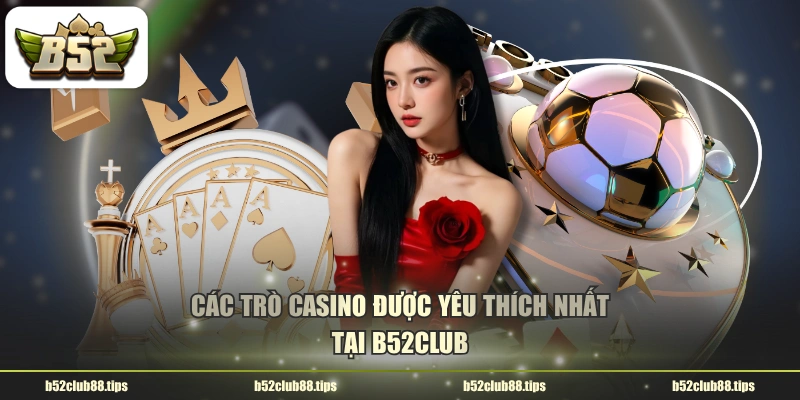 Các trò Casino được yêu thích nhất tại B52CLUB
