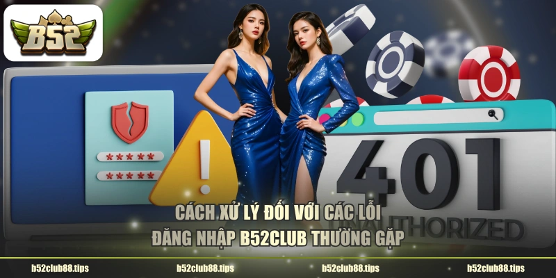 Cách xử lý đối với các lỗi đăng nhập B52CLUB thường gặp