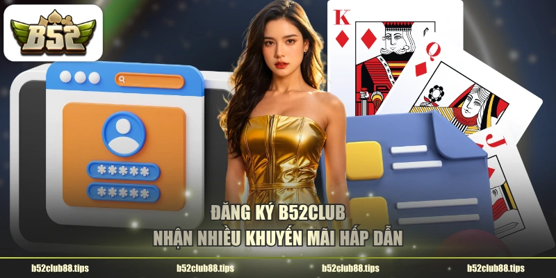 Đăng ký B52CLUB nhận nhiều khuyến mãi hấp dẫn