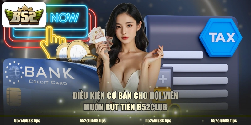 Điều kiện cơ bản cho hội viên muốn rút tiền B52CLUB