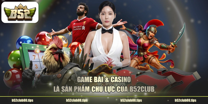 Game bài & Casino là sản phẩm chủ lực của B52CLUB
