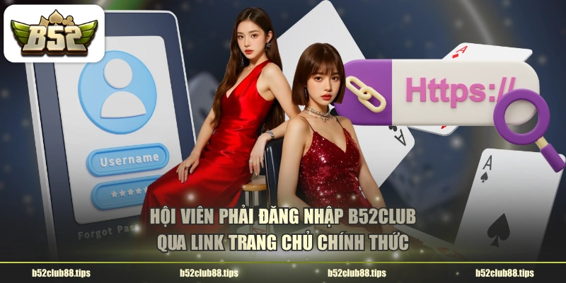 Hội viên phải đăng nhập B52CLUB qua link trang chủ chính thức