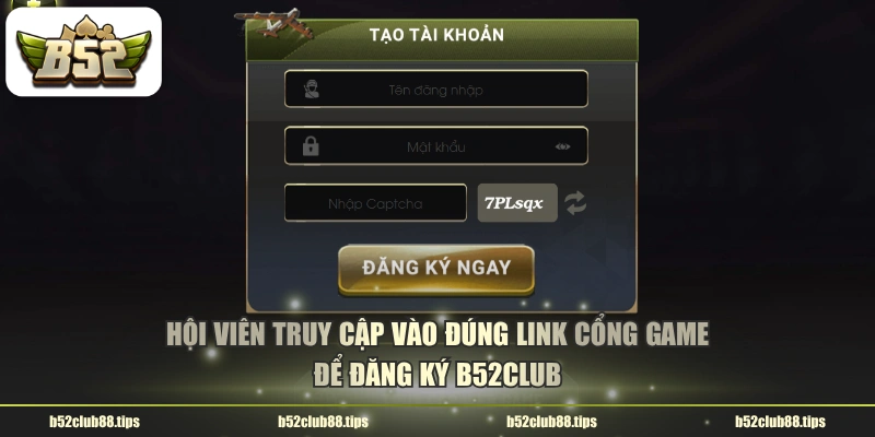Hội viên truy cập vào đúng link cổng game để đăng ký B52CLUB