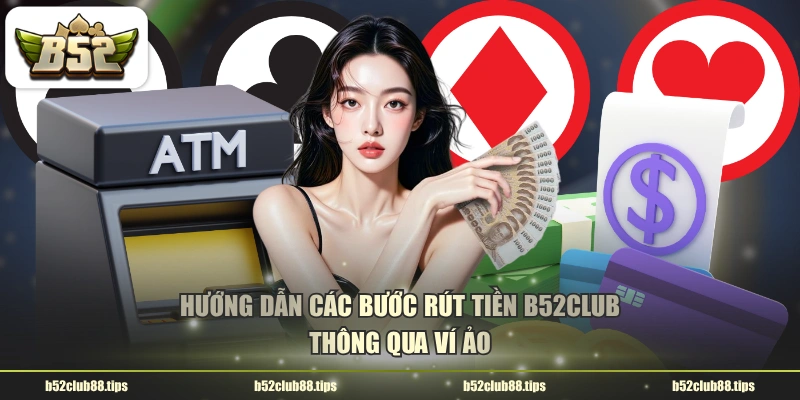 Hướng dẫn các bước rút tiền B52CLUB thông qua ví ảo