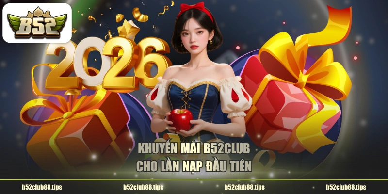 Khuyến mãi B52CLUB cho lần nạp đầu tiên