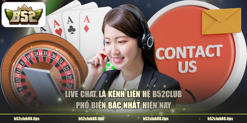 Live Chat là kênh liên hệ B52CLUB phổ biến bậc nhất hiện nay