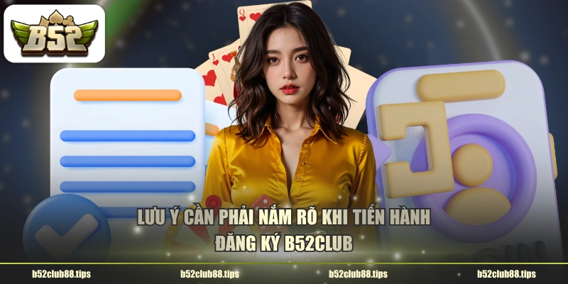 Lưu ý cần phải nắm rõ khi tiến hành đăng ký B52CLUB
