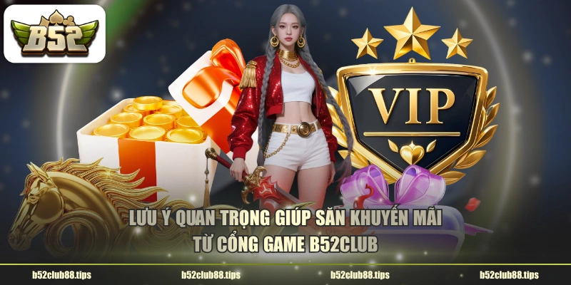 Lưu ý quan trọng giúp săn khuyến mãi từ cổng game B52CLUB