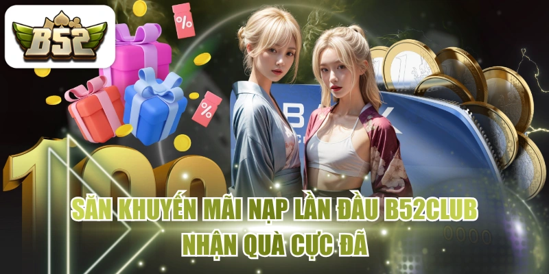 Săn Khuyến Mãi Nạp Lần Đầu B52CLUB - Nhận Quà Cực Đã