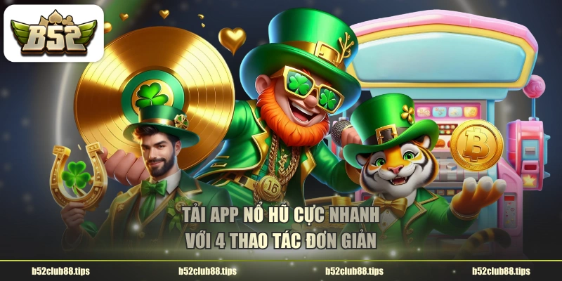 Tải app nổ hũ cực nhanh với 4 thao tác đơn giản