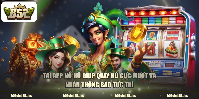 Tải app nổ hũ giúp quay hũ cực mượt và nhận thông báo tức thì