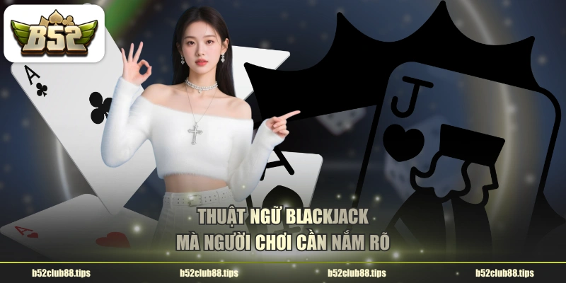 Thuật ngữ Blackjack mà người chơi cần nắm rõ