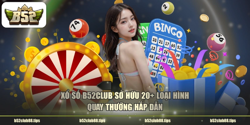 Xổ số B52CLUB sở hữu 20+ loại hình quay thưởng hấp dẫn