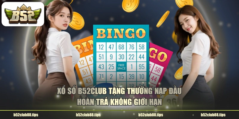 Xổ số B52CLUB tặng thưởng nạp đầu, hoàn trả không giới hạn