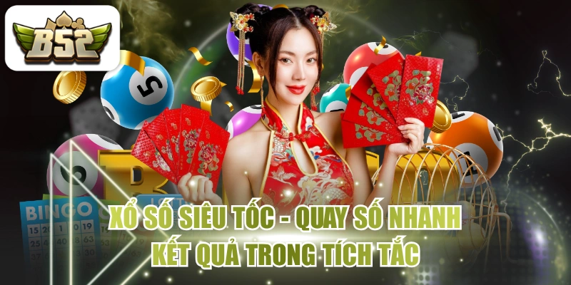 Xổ Số Siêu Tốc - Quay Số Nhanh, Kết Quả Trong Tích Tắc